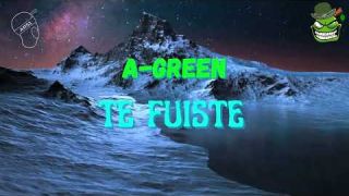 A-Green - Te Fuiste (Video Lyric)